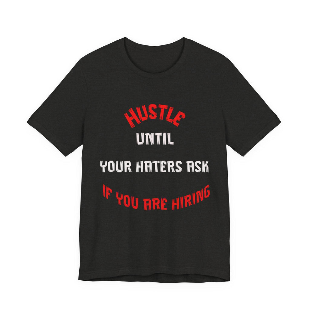 Hustle Until Your Haters Ask If You Are Hiring Tee | Motivational Graphic Shirt