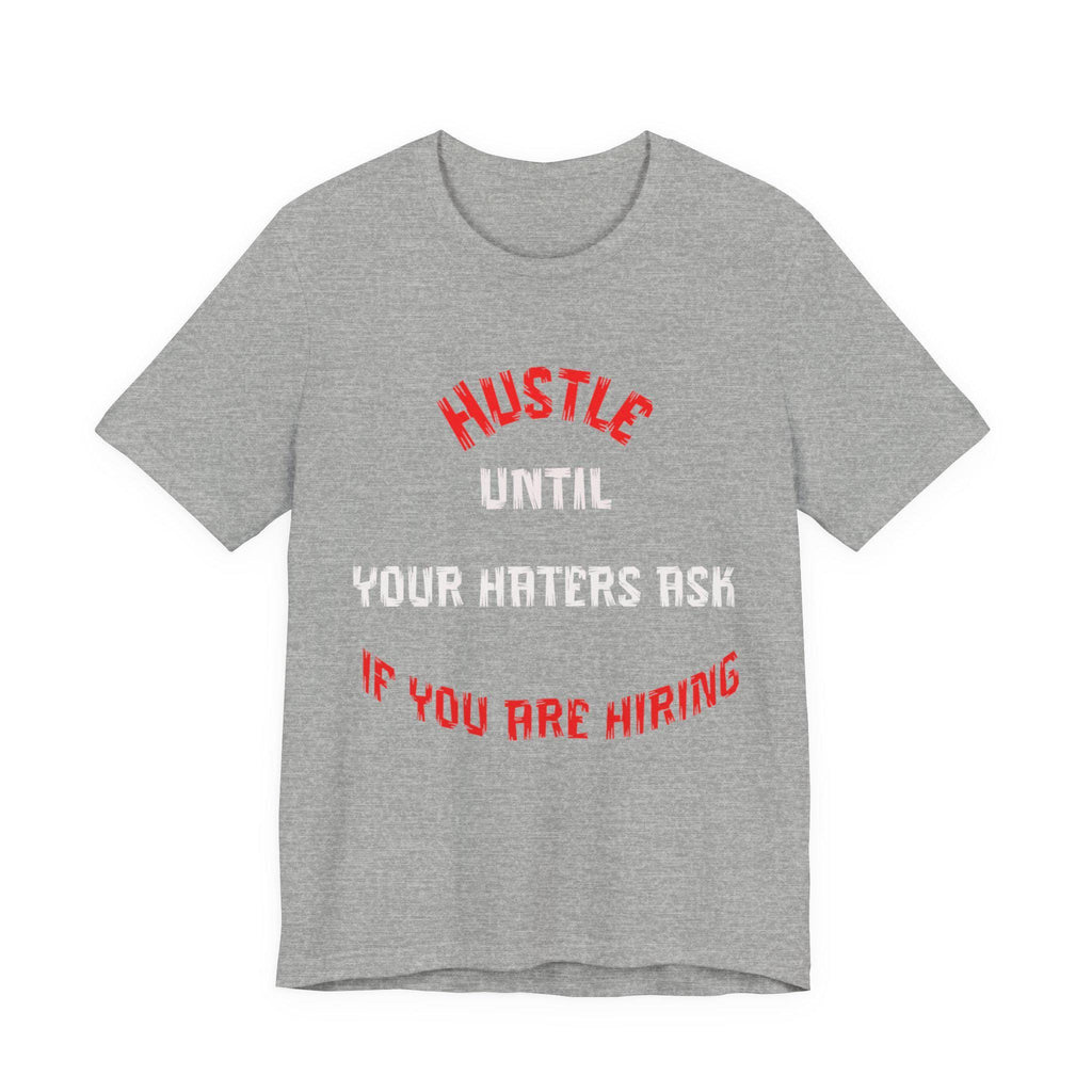 Hustle Until Your Haters Ask If You Are Hiring Tee | Motivational Graphic Shirt