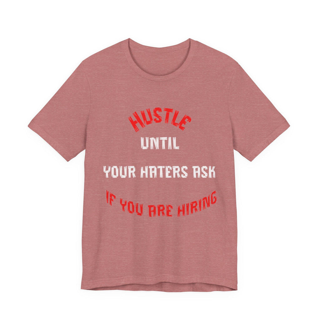 Hustle Until Your Haters Ask If You Are Hiring Tee | Motivational Graphic Shirt