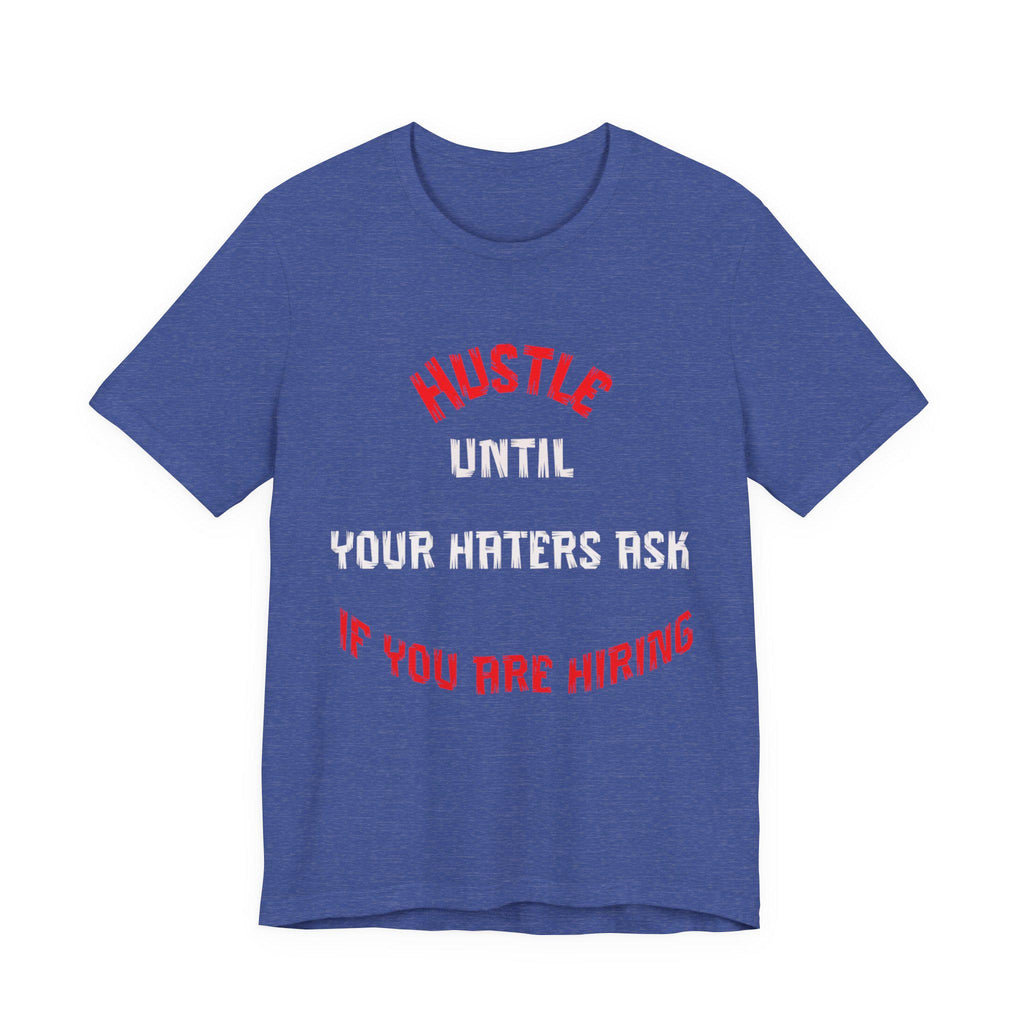 Hustle Until Your Haters Ask If You Are Hiring Tee | Motivational Graphic Shirt