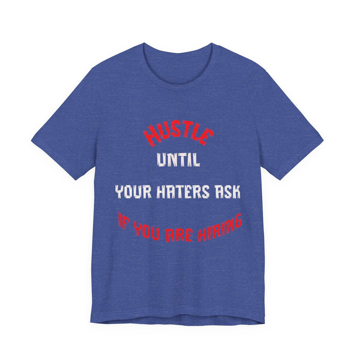 Hustle Until Your Haters Ask If You Are Hiring Tee | Motivational Graphic Shirt