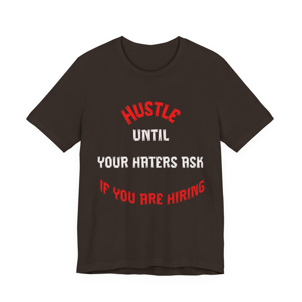 Hustle Until Your Haters Ask If You Are Hiring Tee | Motivational Graphic Shirt