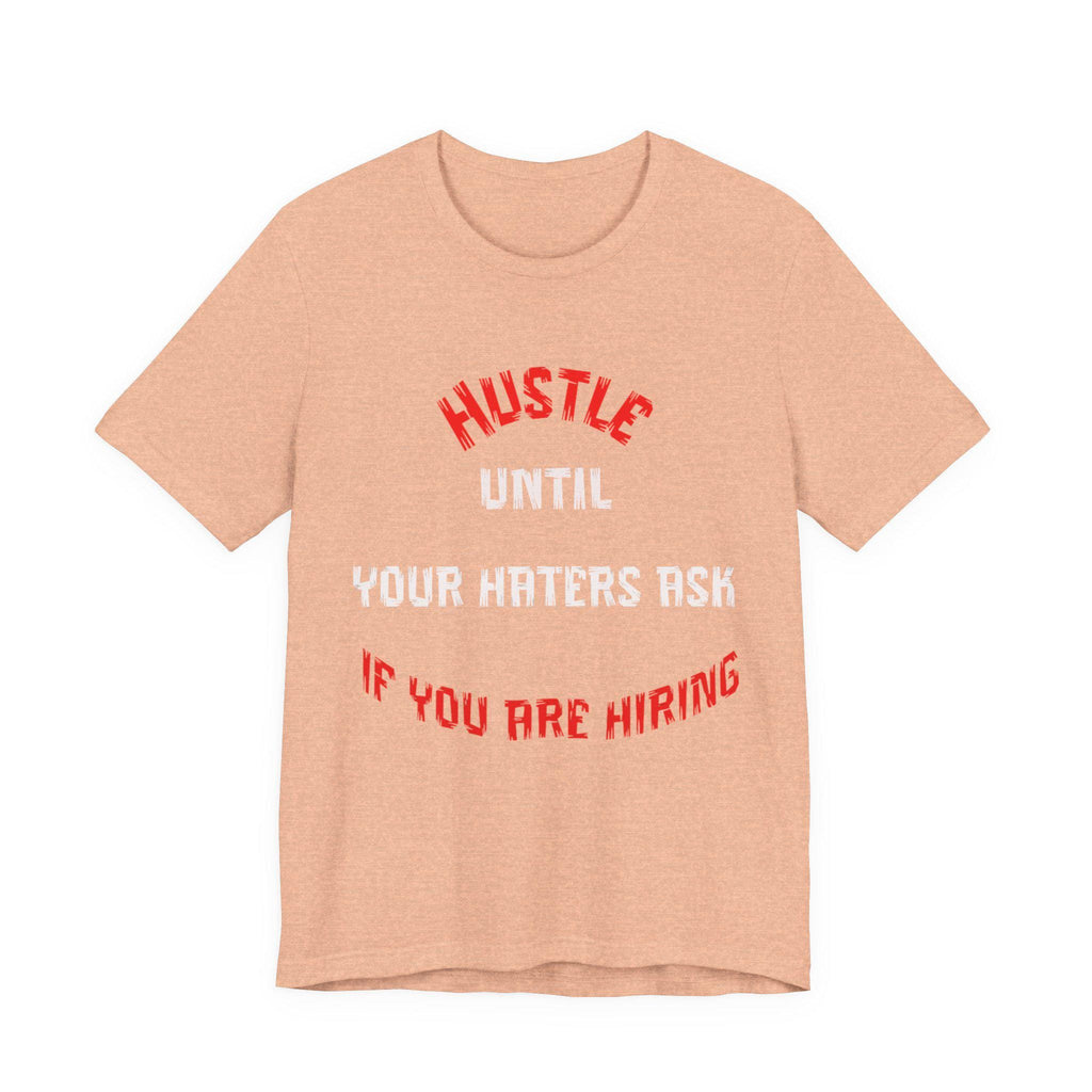 Hustle Until Your Haters Ask If You Are Hiring Tee | Motivational Graphic Shirt
